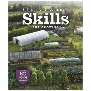 Charles Dowding's Skills For Growing: Sowing, Spacing, Planting, Picking, Watering and More