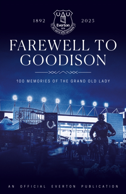 Farewell to Goodison: 100 Memories of the Grand Old Lady