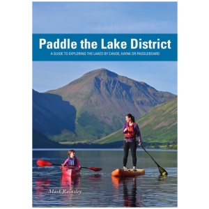 Paddle the Lake District: A guide to Exploring the Lakes by Canoe, Kayak or Paddleboard