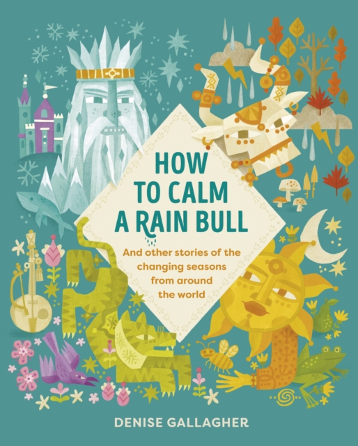 How to Calm a Rain Bull: And Other Stories Of The Changing Seasons From Around The World