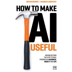 How to Make AI Useful: Moving beyond the hype ?to real progress in business, society and life