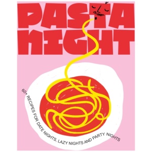 Pasta Night: 60+ recipes for date nights, lazy nights and party nights