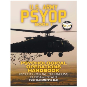 US Army PSYOP Book 1 - Psychological Operations Handbook: Psychological Operations Fundamentals - Full-Size 8.5"x11" Edition - FM 3-05.30 (MCRP 3-40.6)