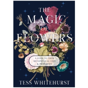 The Magic of Flowers: A Guide to Their Metaphysical Uses & Properties