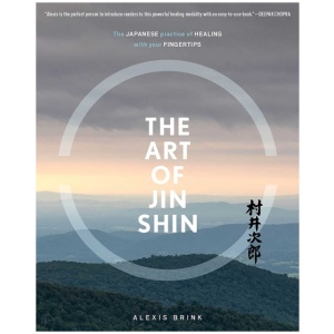 The Art of Jin Shin: The Japanese Practice of Healing with Your Fingertips