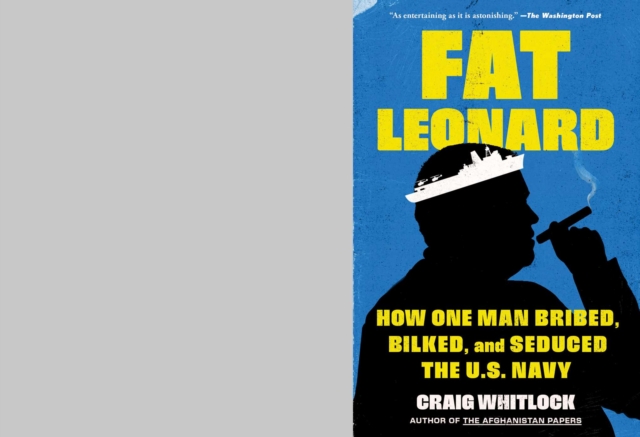 Fat Leonard: How One Man Bribed, Bilked, and Seduced the U.S. Navy