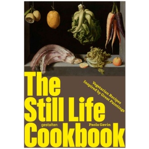 The Still Life Cookbook: Art, Appetite, and the Beauty of Everyday Things