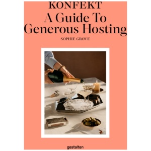 The Konfekt Guide to Generous Hosting: A Modern Guide to Entertaining with Warmth, Style, and Ease