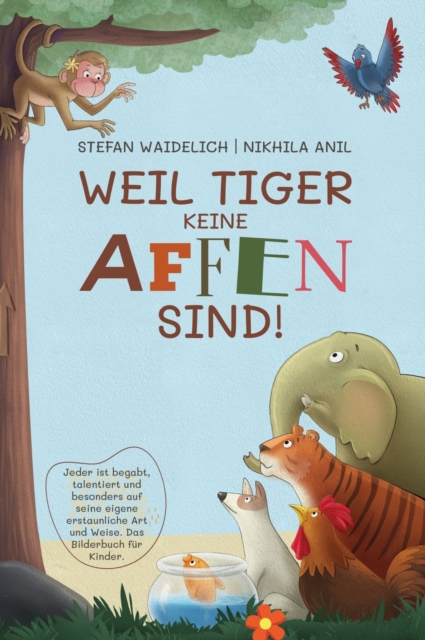 Weil Tiger keine Affen sind!: Jeder ist begabt, talentiert und besonders auf seine eigene erstaunliche Art und Weise. Das Bilderbuch fur Kinder.