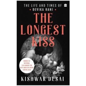 The Longest Kiss: The Life and Times of Devika Rani