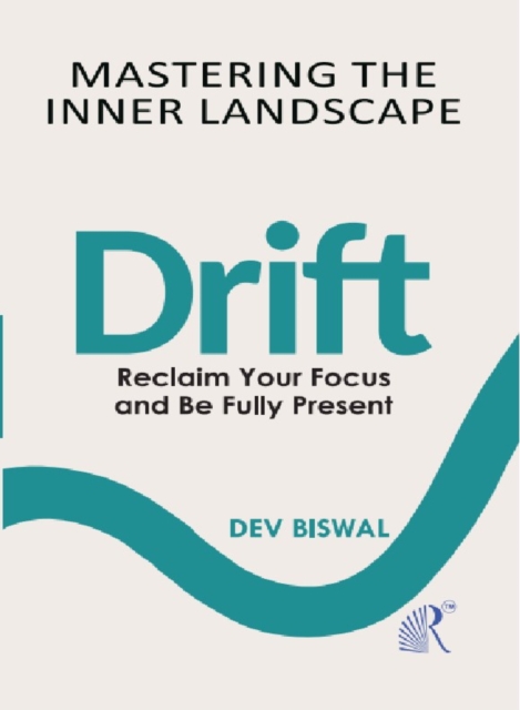 Mastering The Inner Landscape Drift: Reclaim your focus and be fully present
