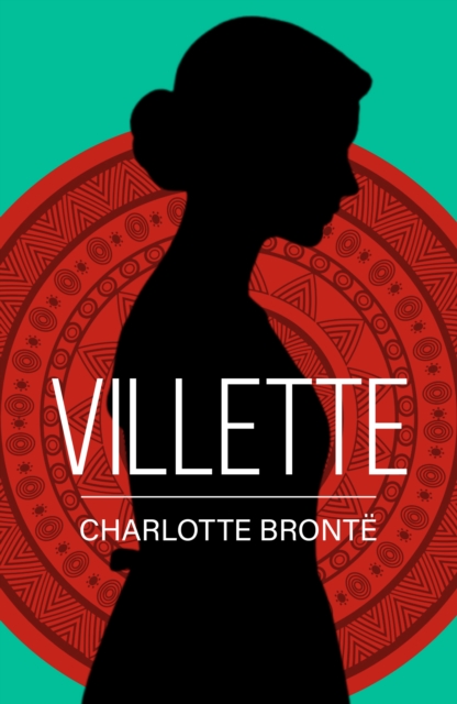 Villette: A Classic Novel of Love, Solitude and Strength