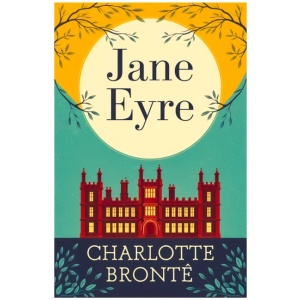 Jane Eyre: A Classic Novel of Love, Independence and Strength