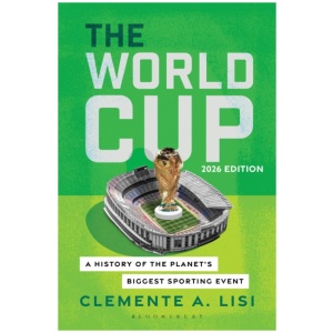The World Cup: A History of the Planet's Biggest Sporting Event, 2026 Edition