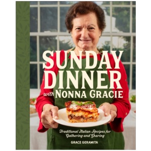 Sunday Dinner with Nonna Gracie: Traditional Italian Recipes for Gathering and Sharing