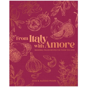 From Italy with Amore: Seasonal Italian Recipes for Those You Love