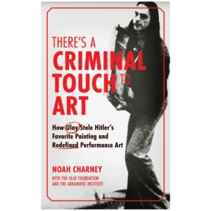 There's a Criminal Touch to Art: How Ulay Stole Hitler's Favorite Painting and Redefined Performance Art