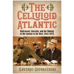 The Celluloid Atlantic: Hollywood, Cinecitta, and the Making of the Cinema of the West, 1943–1973