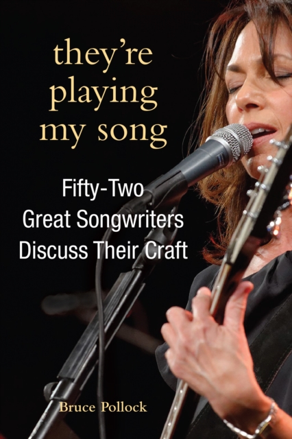 They're Playing My Song: Fifty-Two Great Songwriters Discuss Their Craft