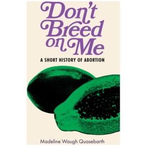 Don't Breed on Me: A Short History of Abortion
