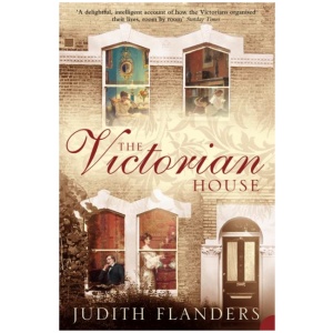 The Victorian House: Domestic Life from Childbirth to Deathbed