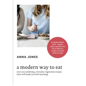A Modern Way to Eat: Over 200 Satisfying, Everyday Vegetarian Recipes (That Will Make You Feel Amazing)
