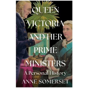 Queen Victoria and her Prime Ministers: A Personal History