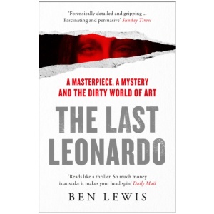 The Last Leonardo: A Masterpiece, a Mystery and the Dirty World of Art