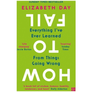 How to Fail: Everything I’Ve Ever Learned from Things Going Wrong