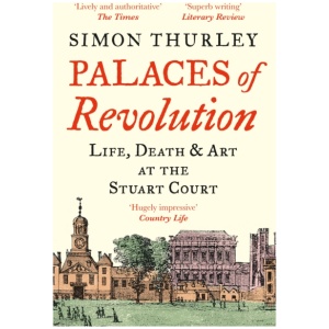 Palaces of Revolution: Life, Death and Art at the Stuart Court