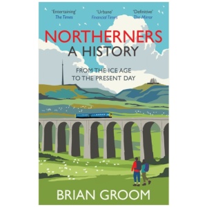 Northerners: A History, from the Ice Age to the Present Day