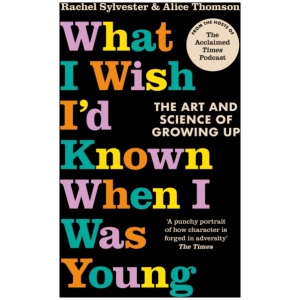 What I Wish I’d Known When I Was Young: The Art and Science of Growing Up