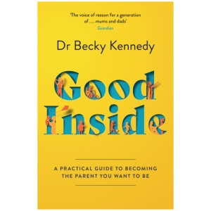 Good Inside: A Practical Guide to Becoming the Parent You Want to be