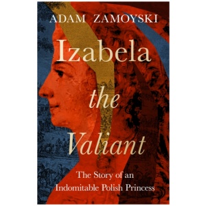 Izabela the Valiant: The Story of an Indomitable Polish Princess