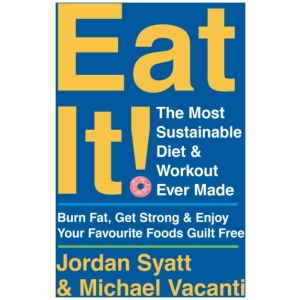 Eat It!: The Most Sustainable Diet and Workout Ever Made: Burn Fat, Get Strong, and Enjoy Your Favourite Foods Guilt Free