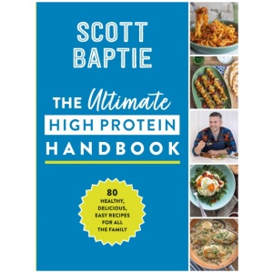 The Ultimate High Protein Handbook: 80 Healthy, Delicious, Easy Recipes for All the Family