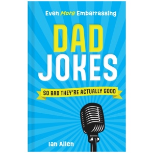 Even More Embarrassing Dad Jokes: So Bad They’Re Actually Good