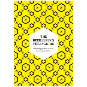 The Beekeeper’s Field Guide: Everything You Need to Know, from Honey to the Hive