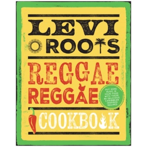 Levi Roots’ Reggae Reggae Cookbook: Put Some Music in Your Food with These 80 Delicious Caribbean-Inspired Recipes