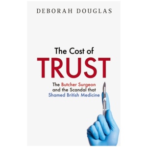 The Cost of Trust: The Butcher Surgeon and the Scandal That Shamed British Medicine