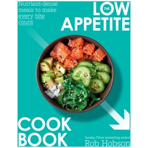 The Low Appetite Cookbook: Over 100 Nutrient-Dense Meals to Make Every Bite Count
