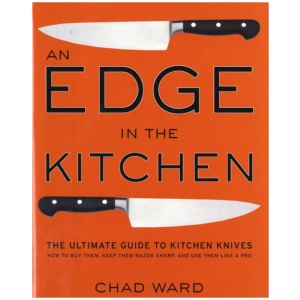 An Edge in the Kitchen: The Ultimate Guide to Kitchen Knives—How to Buy Them, Keep Them Razor Sharp, and Use Them Like a Pro