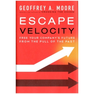 Escape Velocity: Free Your Company's Future from the Pull of the Past