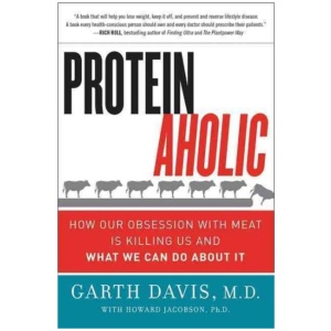 Proteinaholic: How Our Obsession with Meat Is Killing Us and What We Can Do About It