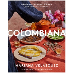 Colombiana: A Rediscovery of Recipes and Rituals from the Soul of Colombia