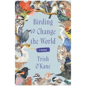 Birding to Change the World: A Memoir