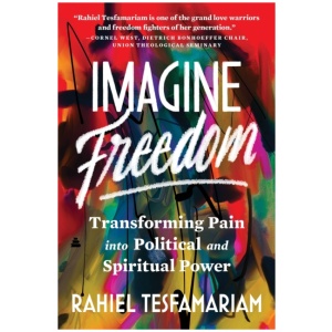 Imagine Freedom: Transforming Pain into Political and Spiritual Power