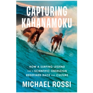 Capturing Kahanamoku: How a Surfing Legend and a Scientific Obsession Redefined Race and Culture