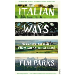 Italian Ways: On and Off the Rails from Milan to Palermo