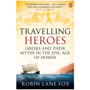 Travelling Heroes: Greeks and their myths in the epic age of Homer